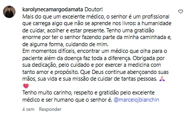 Comentário de karolynecamargodamata no Instagram: Doutor! Mais do que um excelente médico, o senhor é um profissional que carrega algo que não se aprende nos livros: a humanidade de cuidar, acolher e estar presente. Tenho uma gratidão enorme por ter o senhor fazendo parte da minha caminhada. Obrigada por sua dedicação, pelo cuidado e por exercer a medicina com tanto amor e propósito.