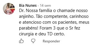 Comentário de Bia Nunes no Facebook: Dr. Nossa família o chama de nosso anjinho. Tão competente, carinhoso e atencioso com os pacientes, meus parabéns! Foram 3 que o Sr fez cirurgia e deu tudo certo.