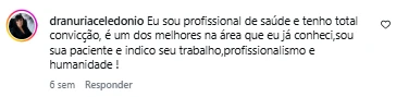 Comentário de dranuriaceledonio no Instagram: Eu sou profissional de saúde e tenho total convicção, é um dos melhores na área que eu já conheci, sou sua paciente e indico seu trabalho, profissionalismo e humanidade!