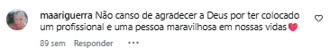 Comentário de maariguerra no Instagram: Não canso de agradecer a Deus por ter colocado um profissional e uma pessoa maravilhosa em nossas vidas.